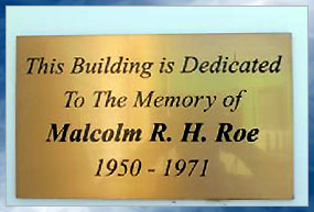 This Building is Dedicated To The Memory of Malcom R. H. Roe 1950-1971